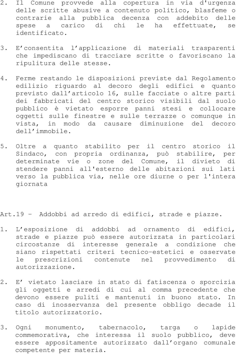 Ferme restando le disposizioni previste dal Regolamento edilizio riguardo al decoro degli edifici e quanto previsto dall articolo 16, sulle facciate o altre parti dei fabbricati del centro storico