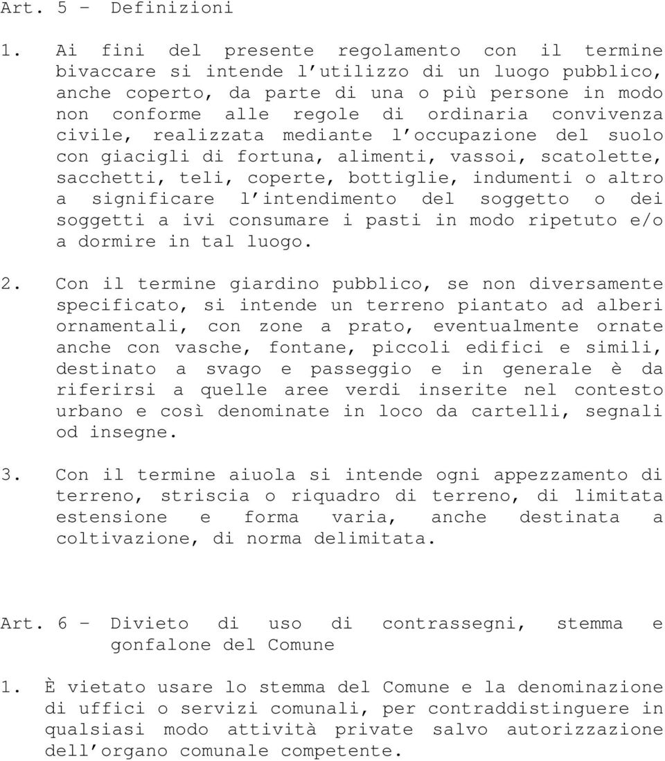 convivenza civile, realizzata mediante l occupazione del suolo con giacigli di fortuna, alimenti, vassoi, scatolette, sacchetti, teli, coperte, bottiglie, indumenti o altro a significare l