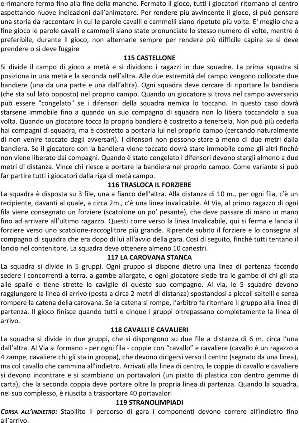 E' meglio che a fine gioco le parole cavalli e cammelli siano state pronunciate lo stesso numero di volte, mentre é preferibile, durante il gioco, non alternarle sempre per rendere più difficile