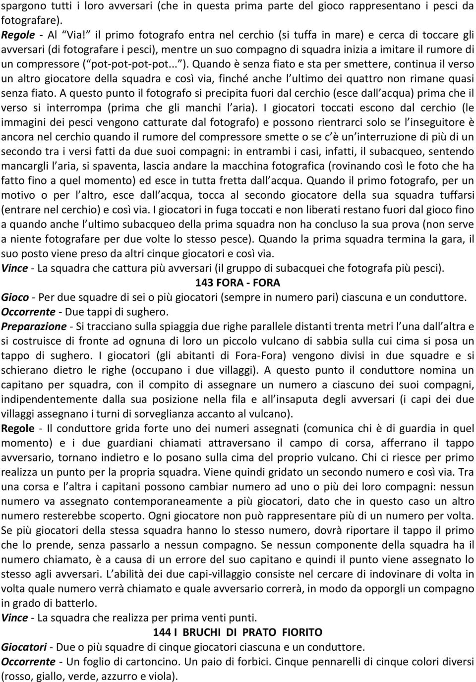 pot-pot-pot-pot... ). Quando è senza fiato e sta per smettere, continua il verso un altro giocatore della squadra e così via, finché anche l ultimo dei quattro non rimane quasi senza fiato.