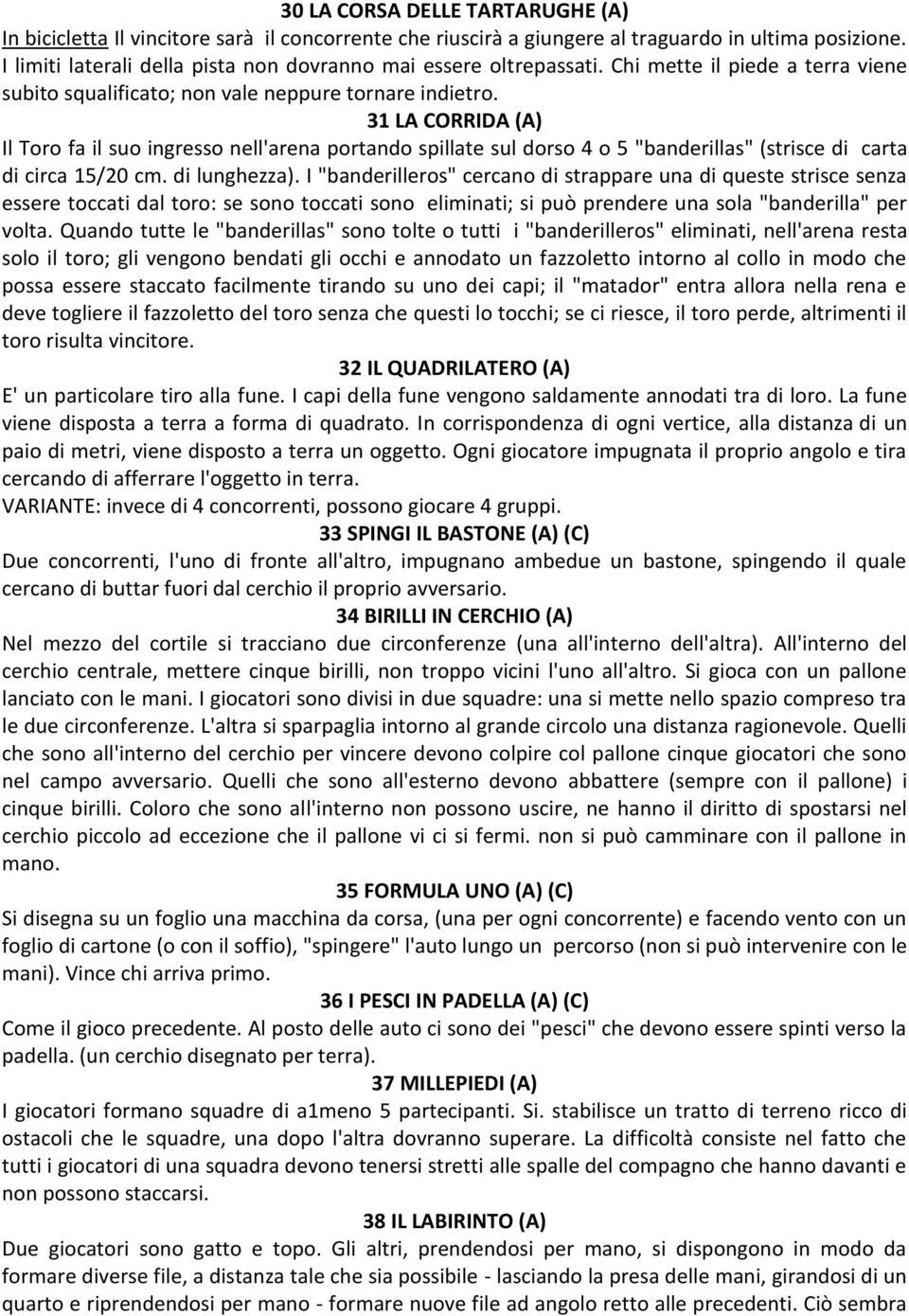 31 LA CORRIDA (A) Il Toro fa il suo ingresso nell'arena portando spillate sul dorso 4 o 5 "banderillas" (strisce di carta di circa 15/20 cm. di lunghezza).