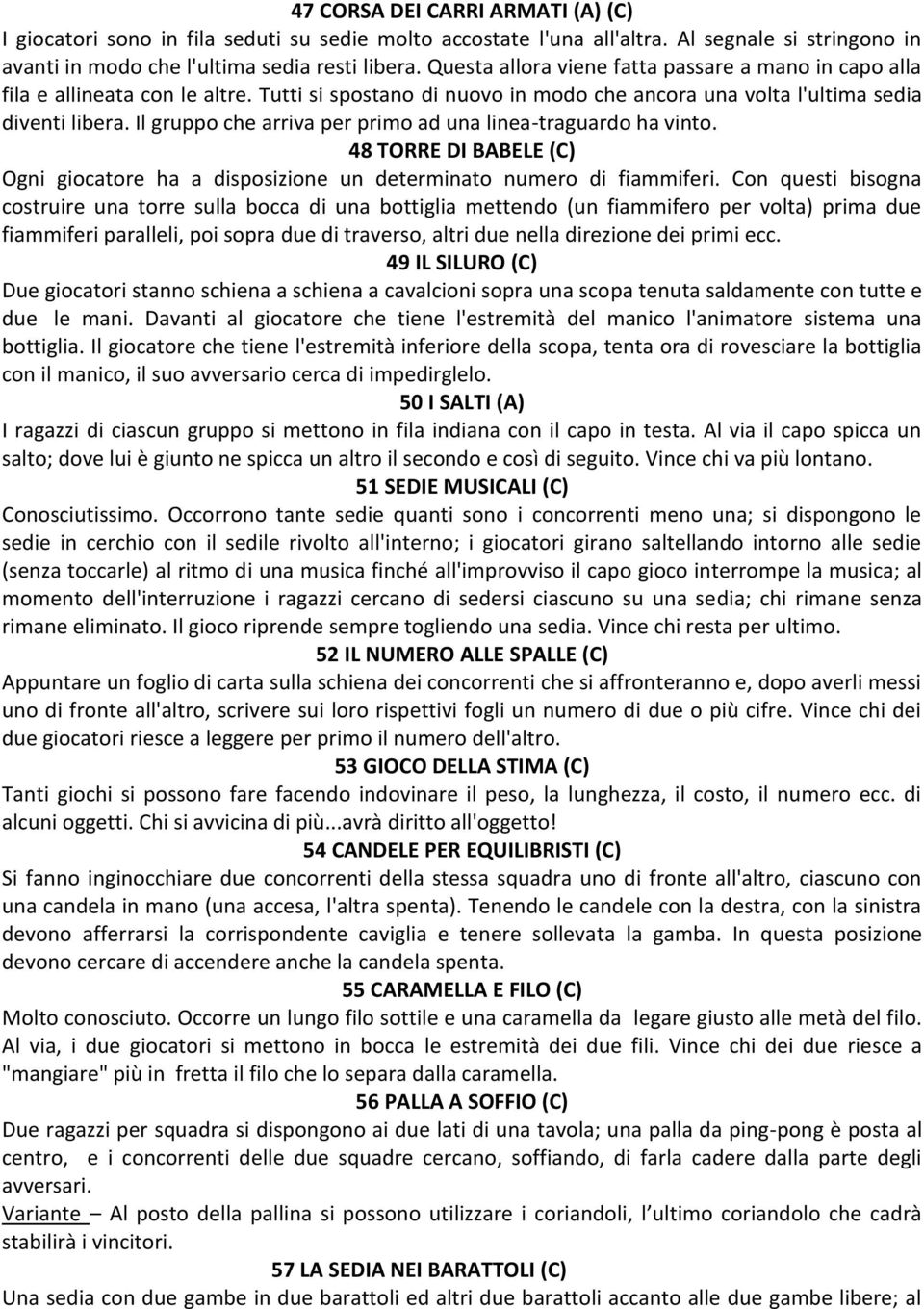 Il gruppo che arriva per primo ad una linea-traguardo ha vinto. 48 TORRE DI BABELE (C) Ogni giocatore ha a disposizione un determinato numero di fiammiferi.