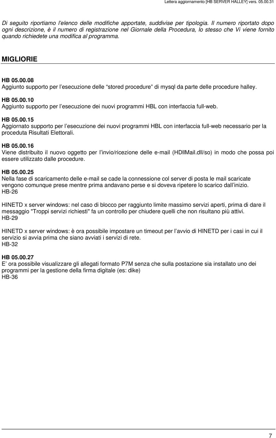 08 Aggiunto supporto per l esecuzione delle stored procedure di mysql da parte delle procedure halley. HB 05.00.10 Aggiunto supporto per l esecuzione dei nuovi programmi HBL con interfaccia full-web.