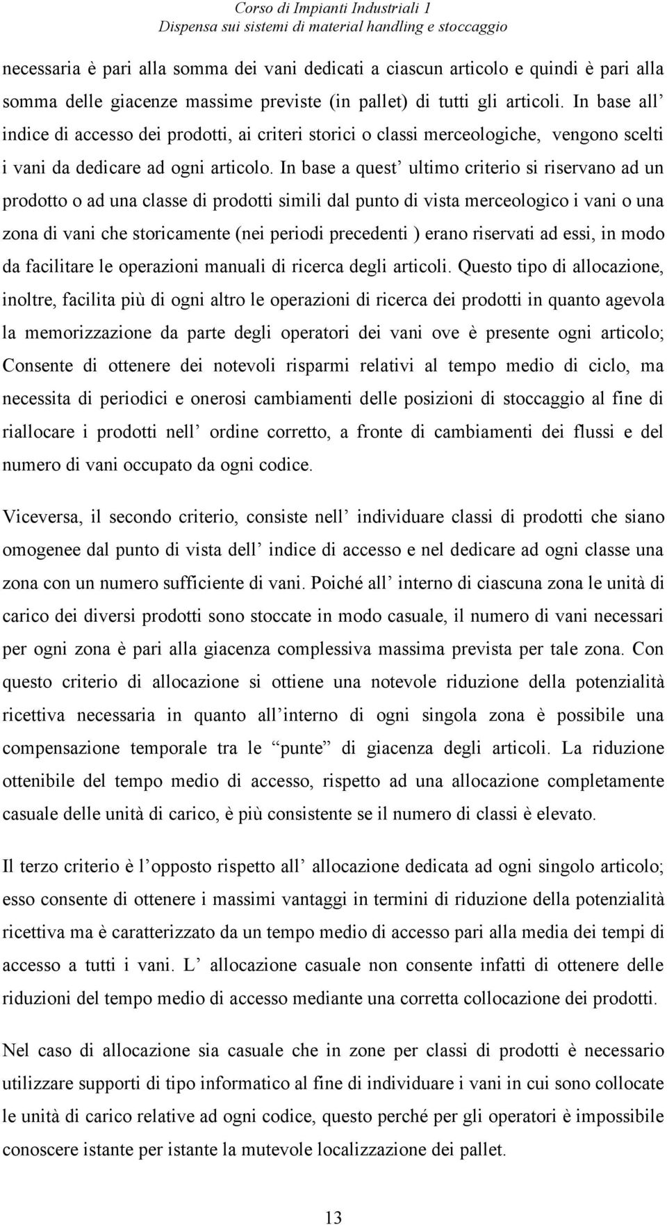 In base a quest ultimo criterio si riservano ad un prodotto o ad una classe di prodotti simili dal punto di vista merceologico i vani o una zona di vani che storicamente (nei periodi precedenti )