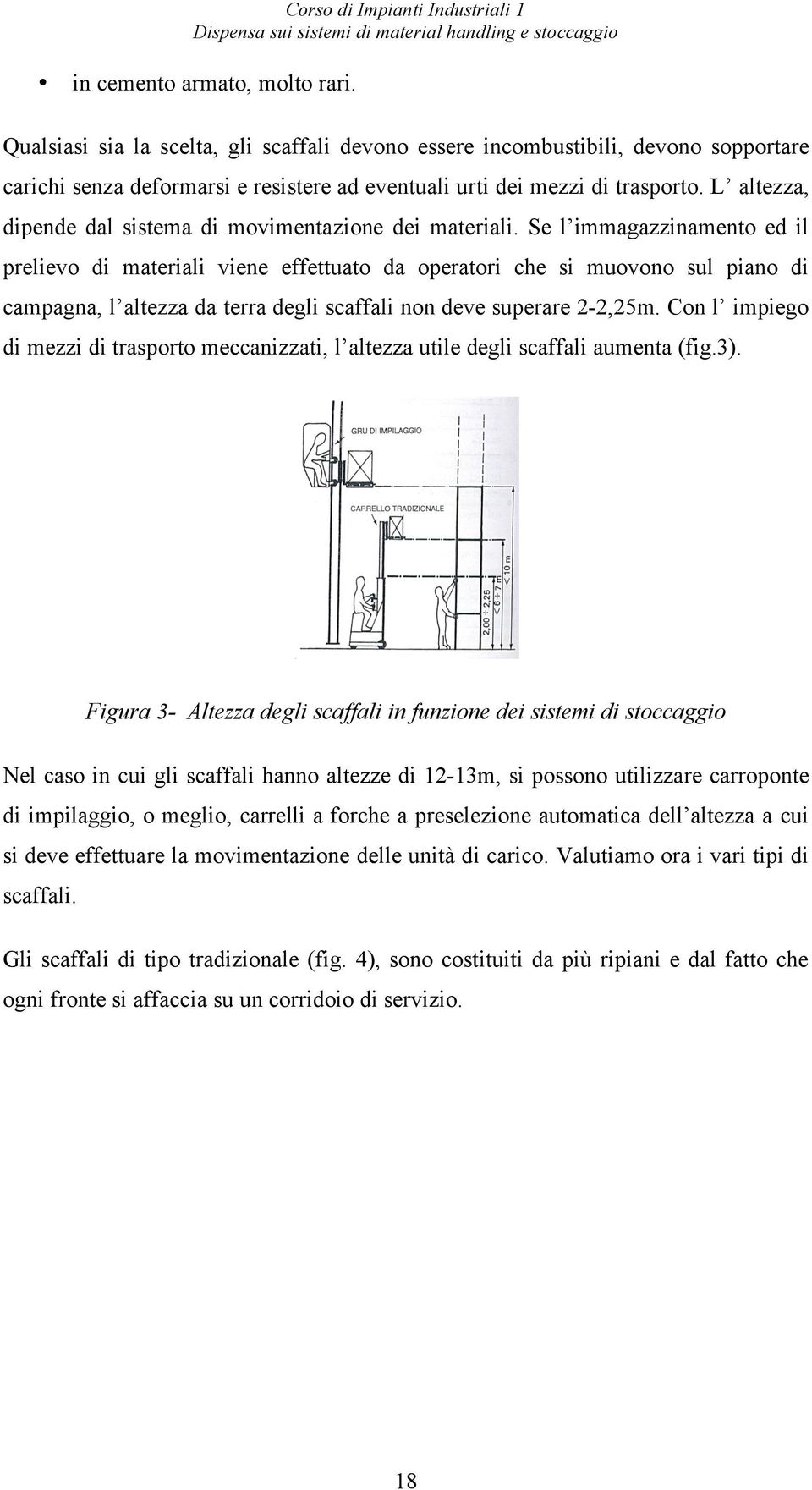 Se l immagazzinamento ed il prelievo di materiali viene effettuato da operatori che si muovono sul piano di campagna, l altezza da terra degli scaffali non deve superare 2-2,25m.