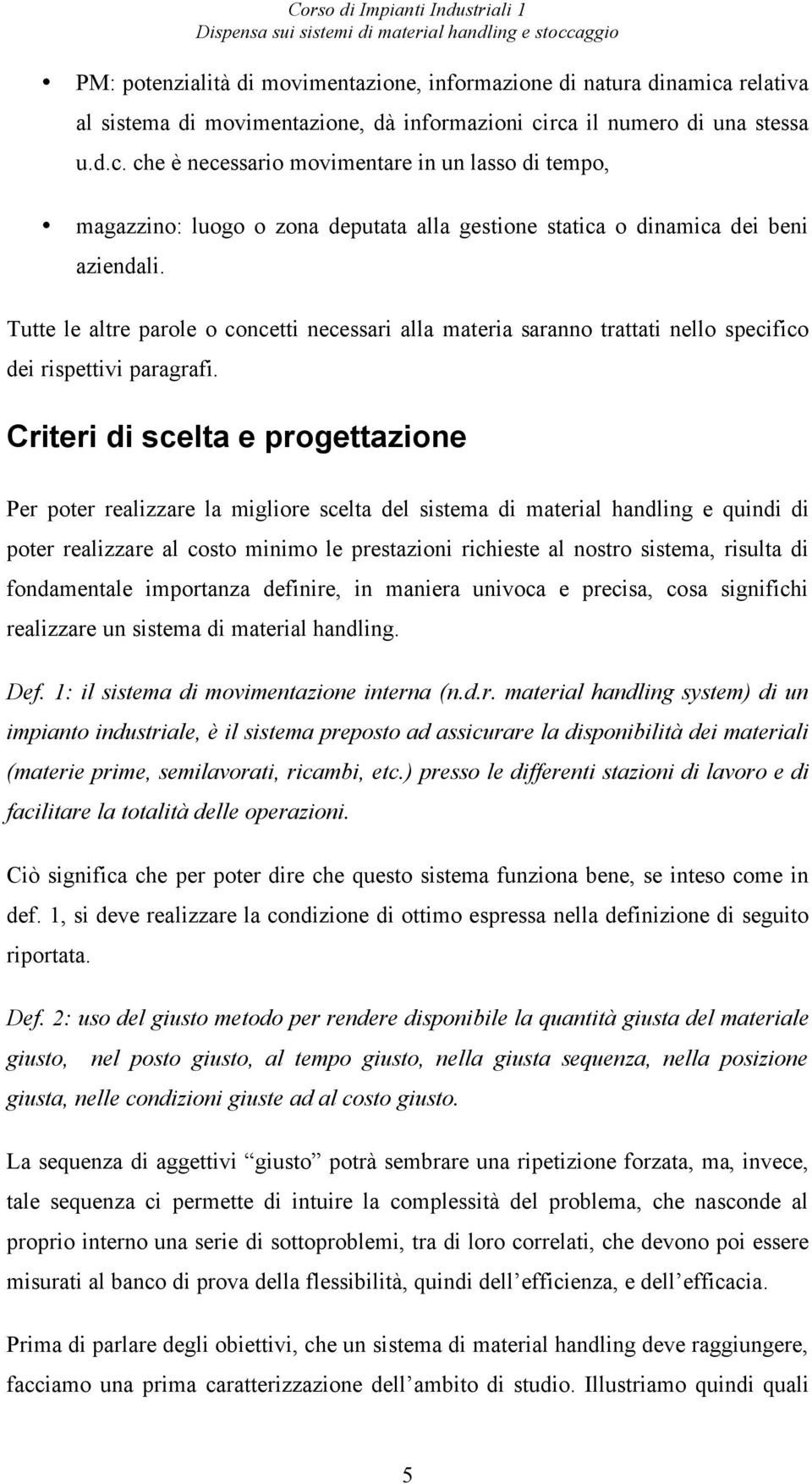 Tutte le altre parole o concetti necessari alla materia saranno trattati nello specifico dei rispettivi paragrafi.