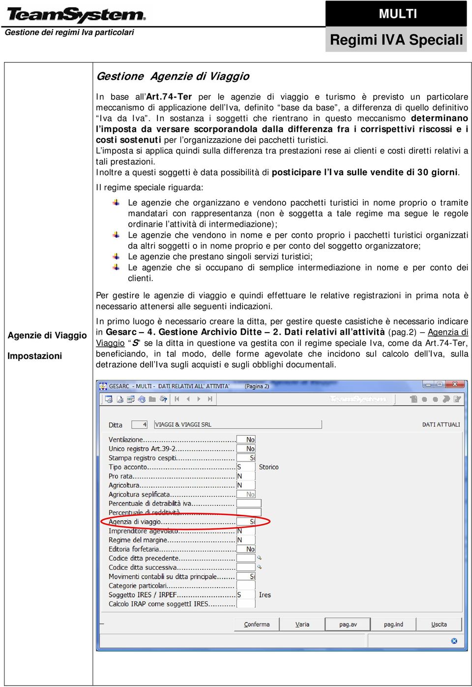 In sostanza i soggetti che rientrano in questo meccanismo determinano l imposta da versare scorporandola dalla differenza fra i corrispettivi riscossi e i costi sostenuti per l organizzazione dei