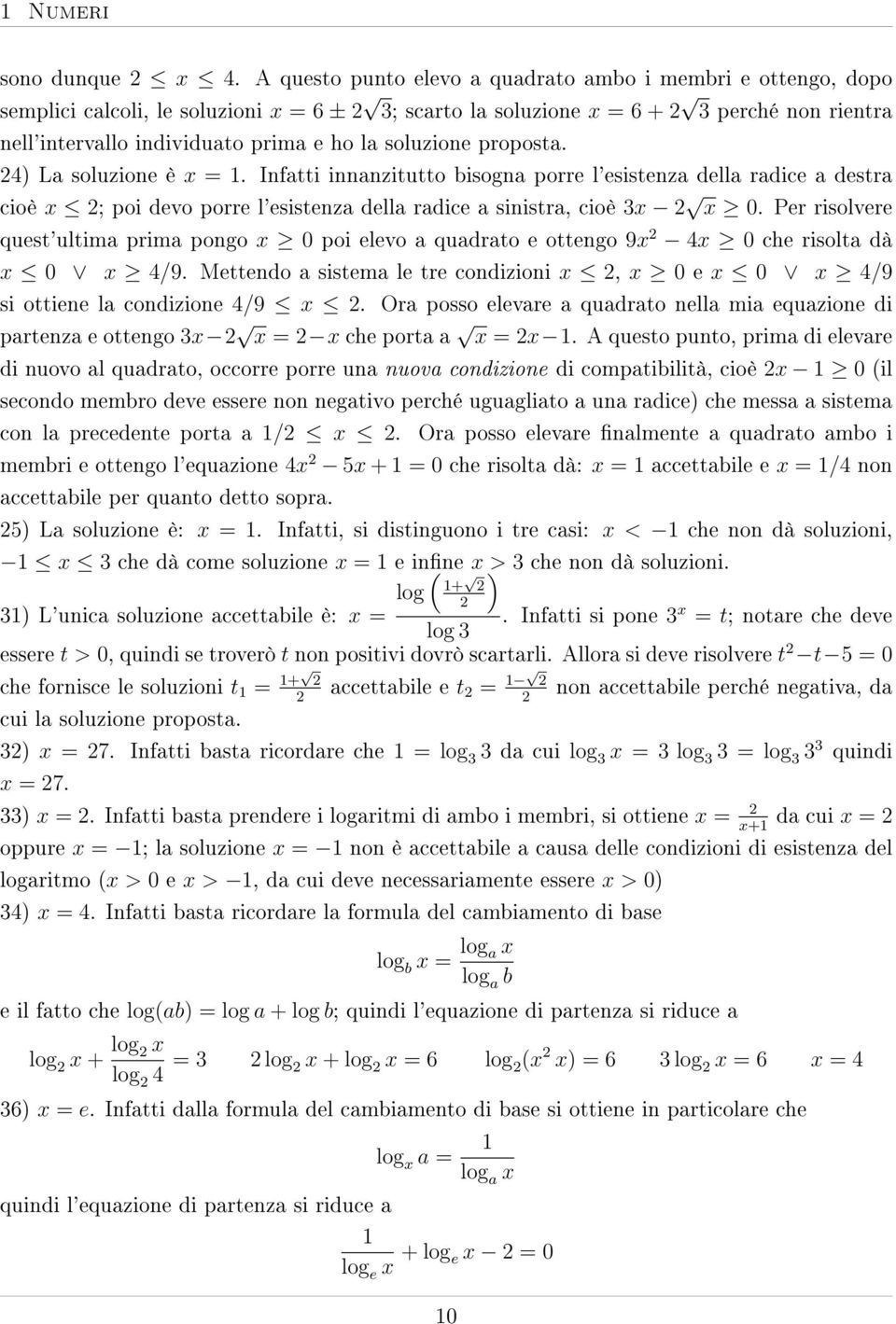 soluzione proposta. 4) La soluzione è x =. Infatti innanzitutto bisogna porre l'esistenza della radice a destra cioè x ; poi devo porre l'esistenza della radice a sinistra, cioè 3x x.