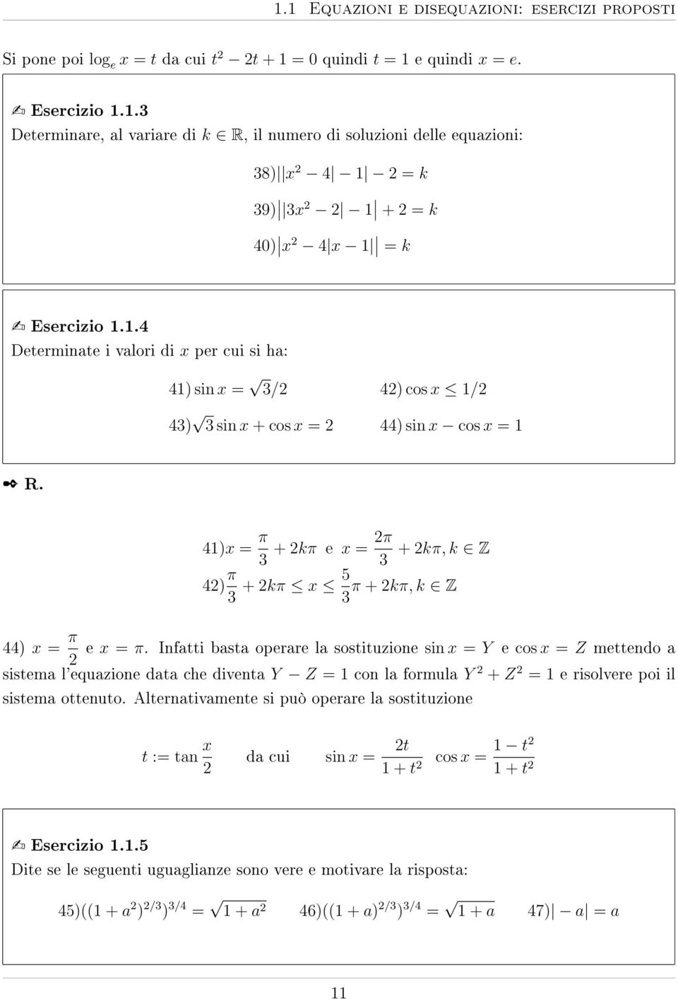 .4 Determinate i valori di x per cui si ha: 4) sin x = 3/ 4) cos x / 43) 3 sin x + cos x = 44) sin x cos x = R. 4)x = π 3 + kπ e x = π 3 + kπ, k Z 4) π 3 + kπ x 5 3 π + kπ, k Z 44) x = π e x = π.