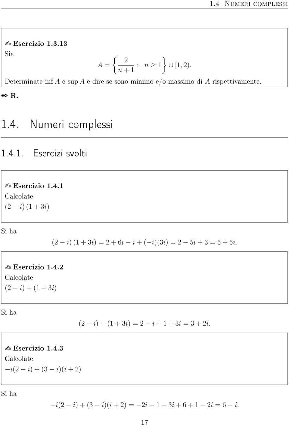 4. Calcolate ( i) ( + 3i) Si ha ( i) ( + 3i) = + 6i i + ( i)(3i) = 5i + 3 = 5 + 5i. Esercizio.4. Calcolate ( i) + ( + 3i) Si ha ( i) + ( + 3i) = i + + 3i = 3 + i.