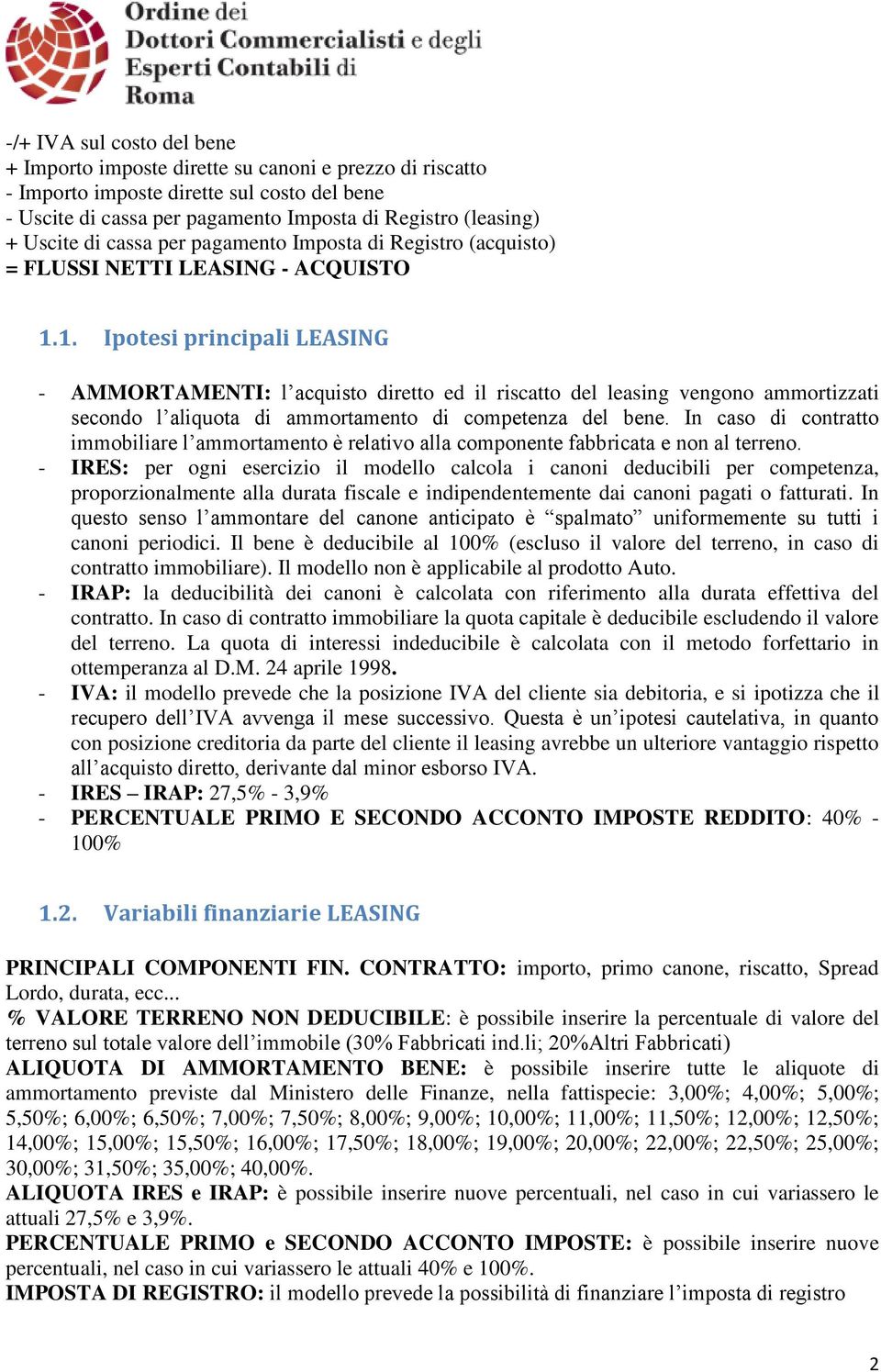 1. Ipotesi principali LEASING - AMMORTAMENTI: l acquisto diretto ed il riscatto del leasing vengono ammortizzati secondo l aliquota di ammortamento di competenza del bene.