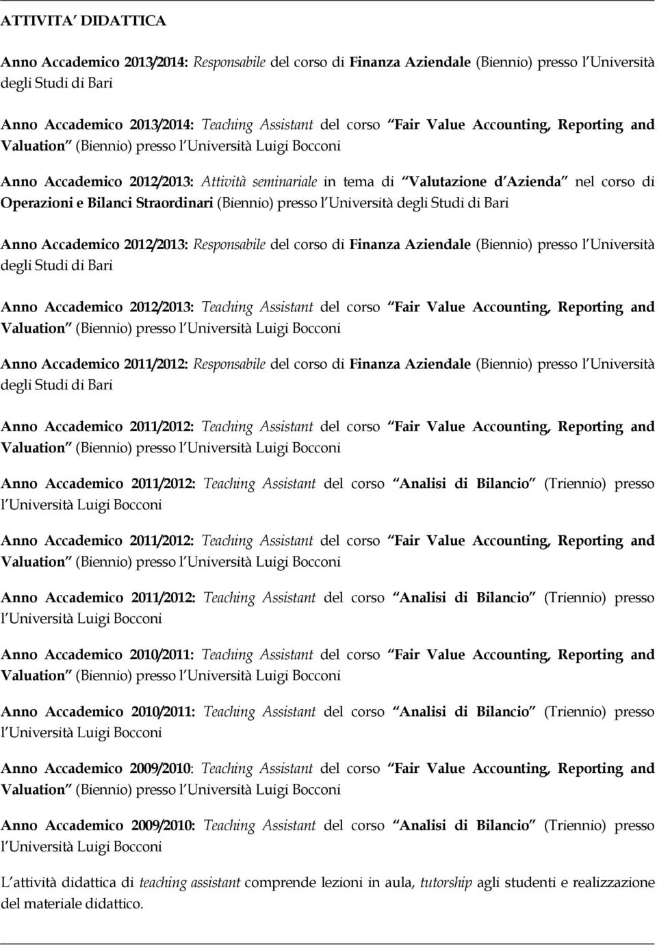 Responsabile del corso di Finanza Aziendale (Biennio) presso l Università Anno Accademico 2012/2013: Teaching Assistant del corso Fair Value Accounting, Reporting and Anno Accademico 2011/2012: