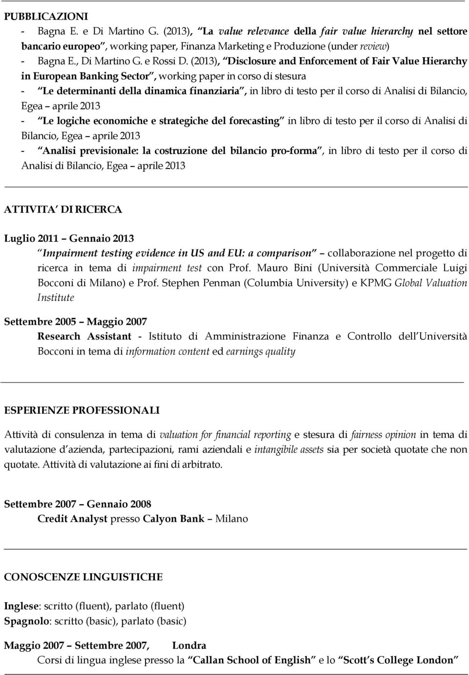 (2013), Disclosure and Enforcement of Fair Value Hierarchy in European Banking Sector, working paper in corso di stesura - Le determinanti della dinamica finanziaria, in libro di testo per il corso