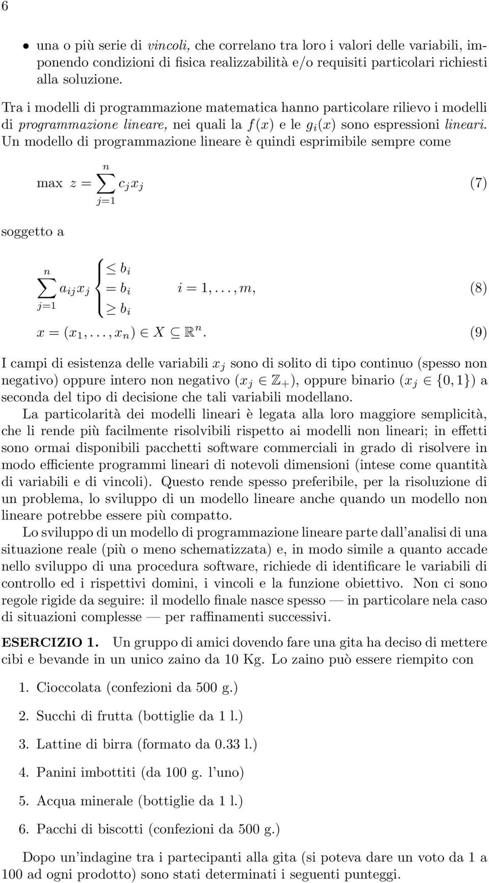 Un modello di programmazione lineare è quindi esprimibile sempre come max z = n c j x j (7) j=1 n b i a ij x j = b i i = 1,..., m, (8) j=1 b i x = (x 1,..., x n ) X R n.