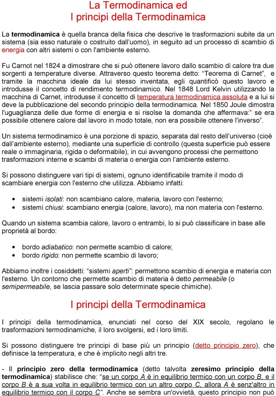 Fu Carnot nel 1824 a dimostrare che si può ottenere lavoro dallo scambio di calore tra due sorgenti a temperature diverse.