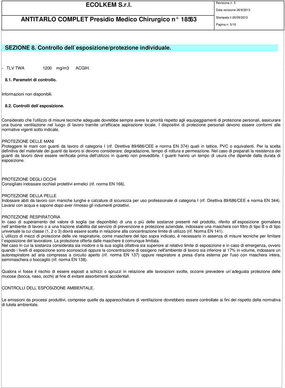 tramite un'efficace aspirazione locale. I dispositivi di protezione personali devono essere conformi alle normative vigenti sotto indicate.