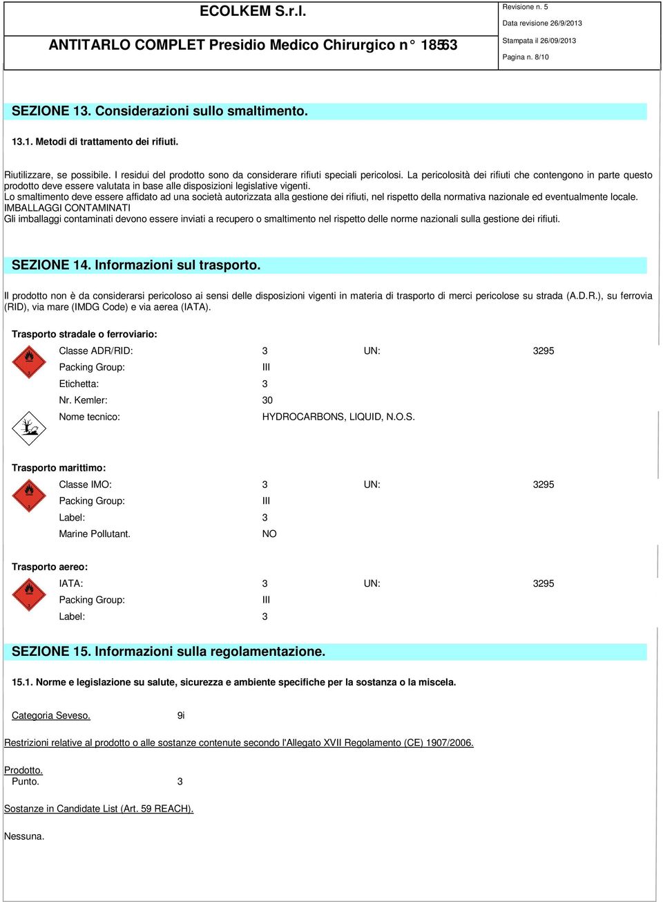 La pericolosità dei rifiuti che contengono in parte questo prodotto deve essere valutata in base alle disposizioni legislative vigenti.