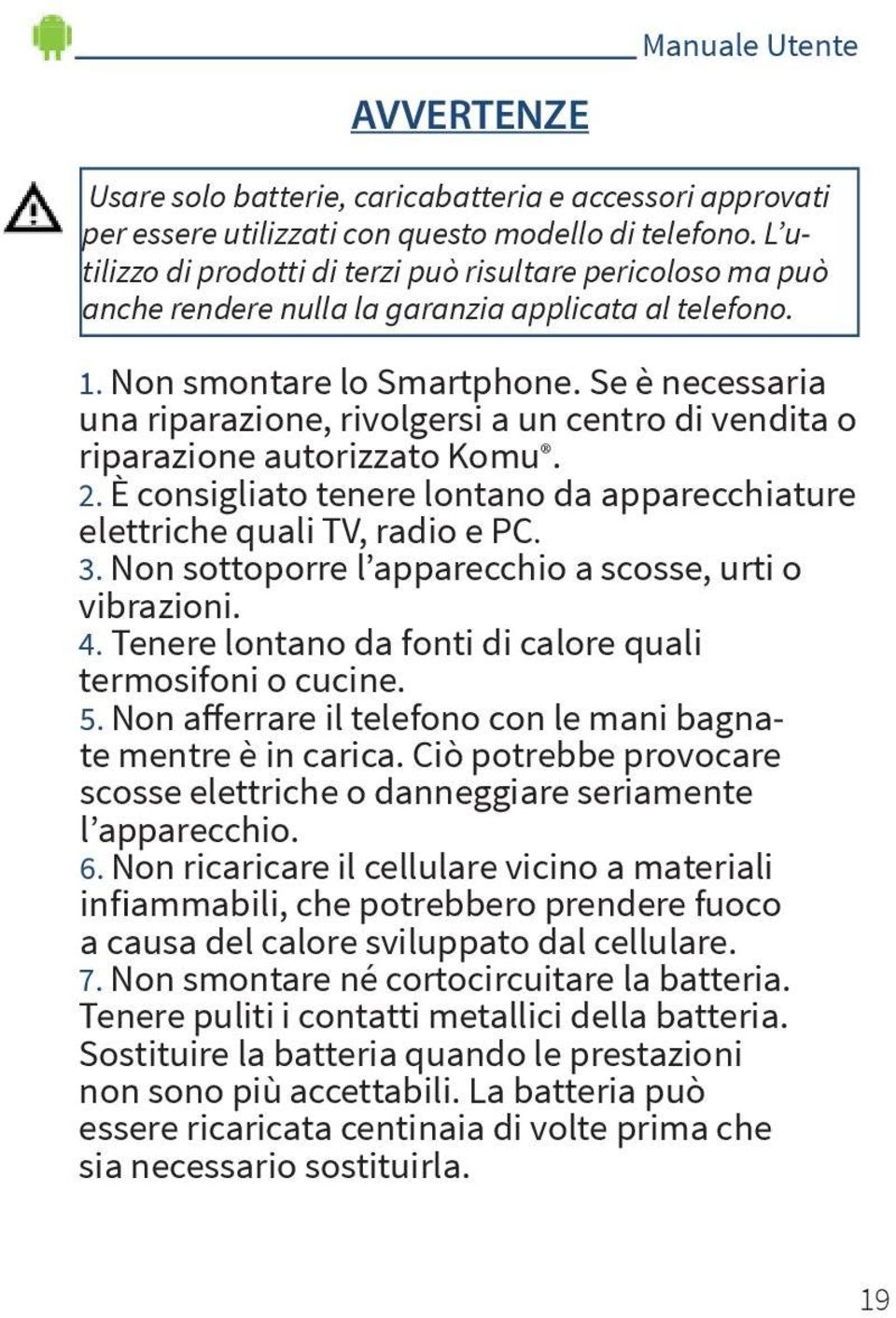 Se è necessaria una riparazione, rivolgersi a un centro di vendita o riparazione autorizzato Komu. 2. È consigliato tenere lontano da apparecchiature elettriche quali TV, radio e PC. 3.