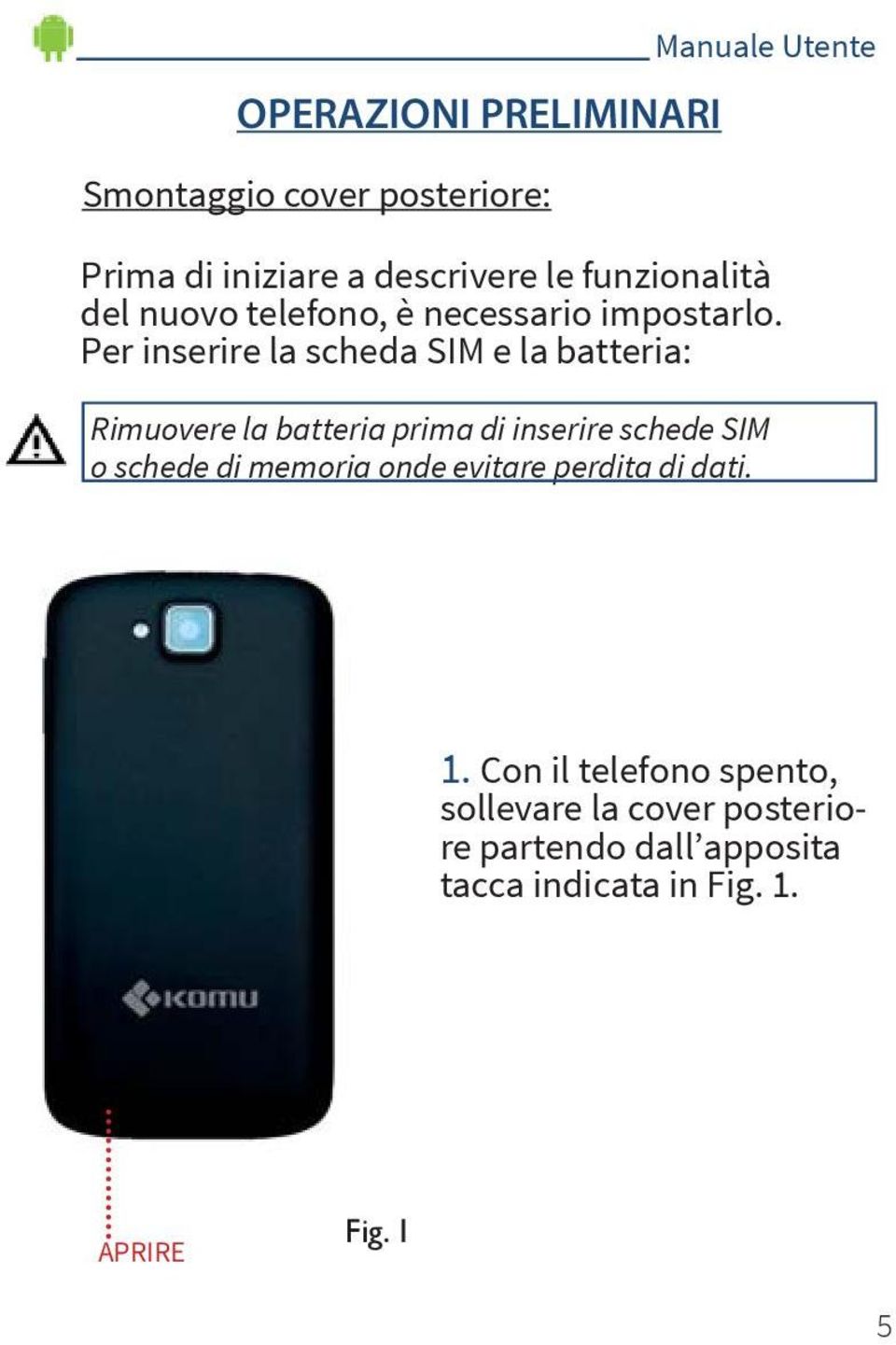 Per inserire la scheda SIM e la batteria: Rimuovere la batteria prima di inserire schede SIM o schede di