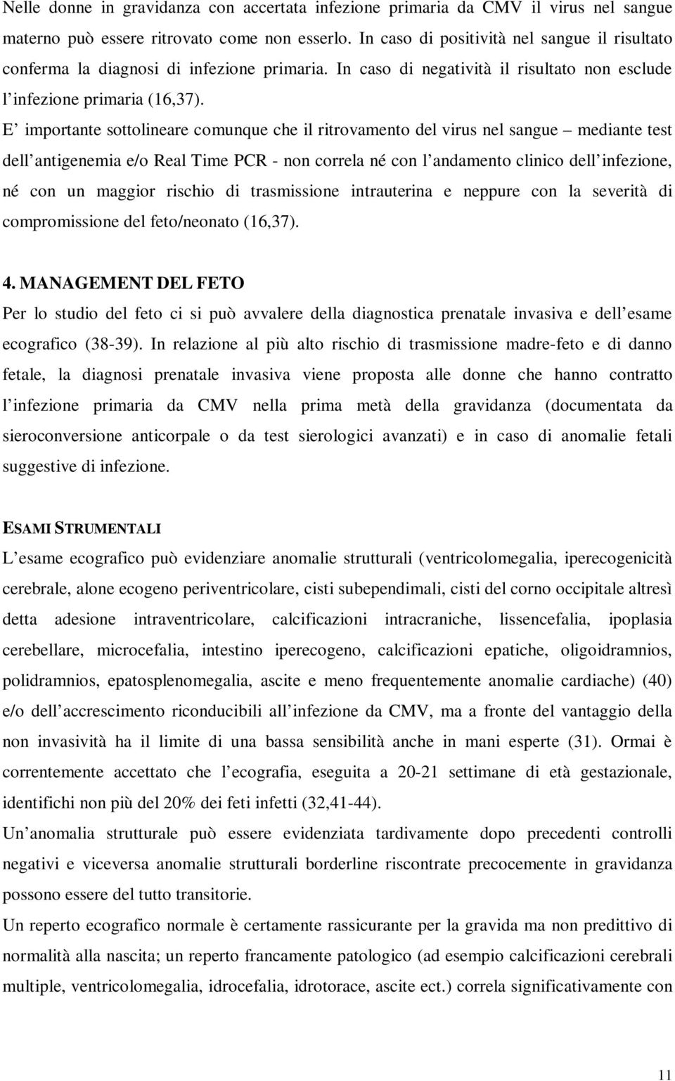 E importante sottolineare comunque che il ritrovamento del virus nel sangue mediante test dell antigenemia e/o Real Time PCR - non correla né con l andamento clinico dell infezione, né con un maggior