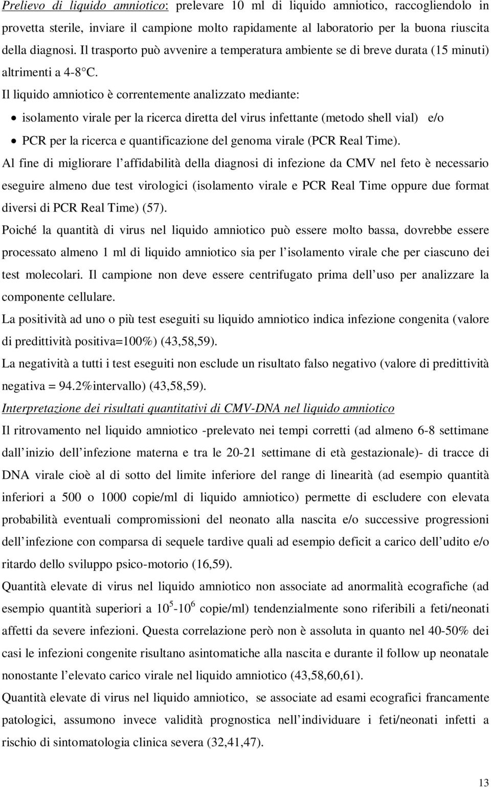 Il liquido amniotico è correntemente analizzato mediante: isolamento virale per la ricerca diretta del virus infettante (metodo shell vial) e/o PCR per la ricerca e quantificazione del genoma virale