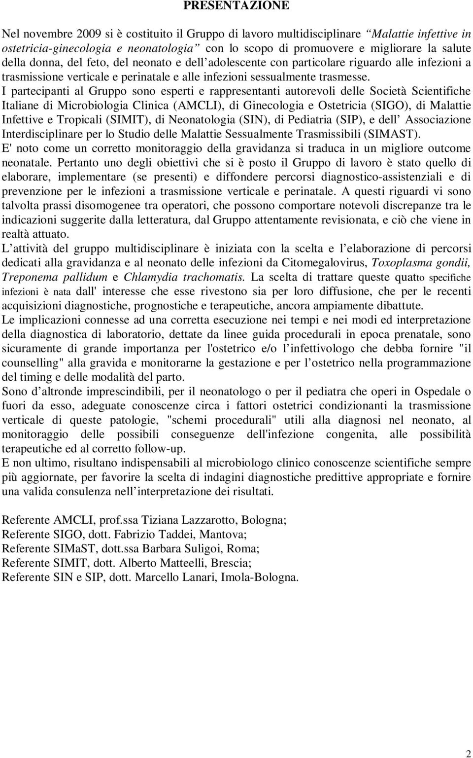 I partecipanti al Gruppo sono esperti e rappresentanti autorevoli delle Società Scientifiche Italiane di Microbiologia Clinica (AMCLI), di Ginecologia e Ostetricia (SIGO), di Malattie Infettive e