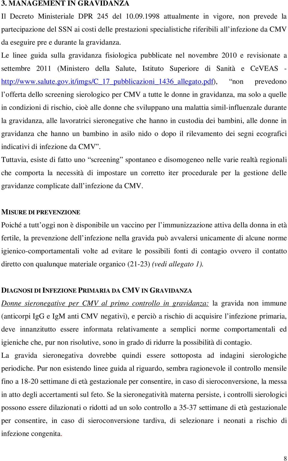 Le linee guida sulla gravidanza fisiologica pubblicate nel novembre 2010 e revisionate a settembre 2011 (Ministero della Salute, Istituto Superiore di Sanità e CeVEAS - http://www.salute.gov.