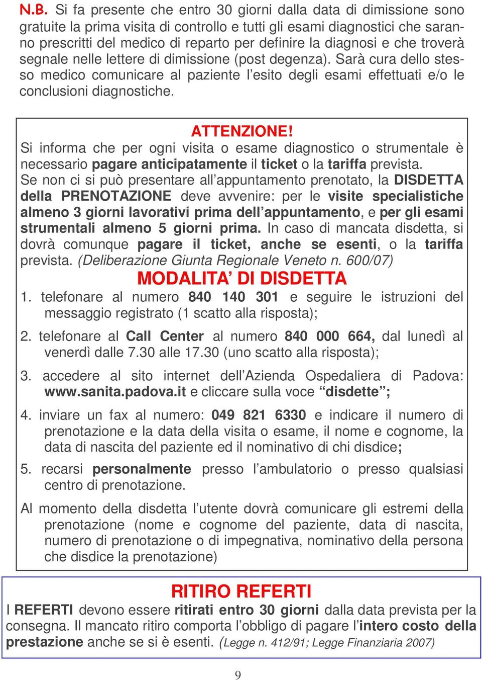 ATTENZIONE! Si informa che per ogni visita o esame diagnostico o strumentale è necessario pagare anticipatamente il ticket o la tariffa prevista.