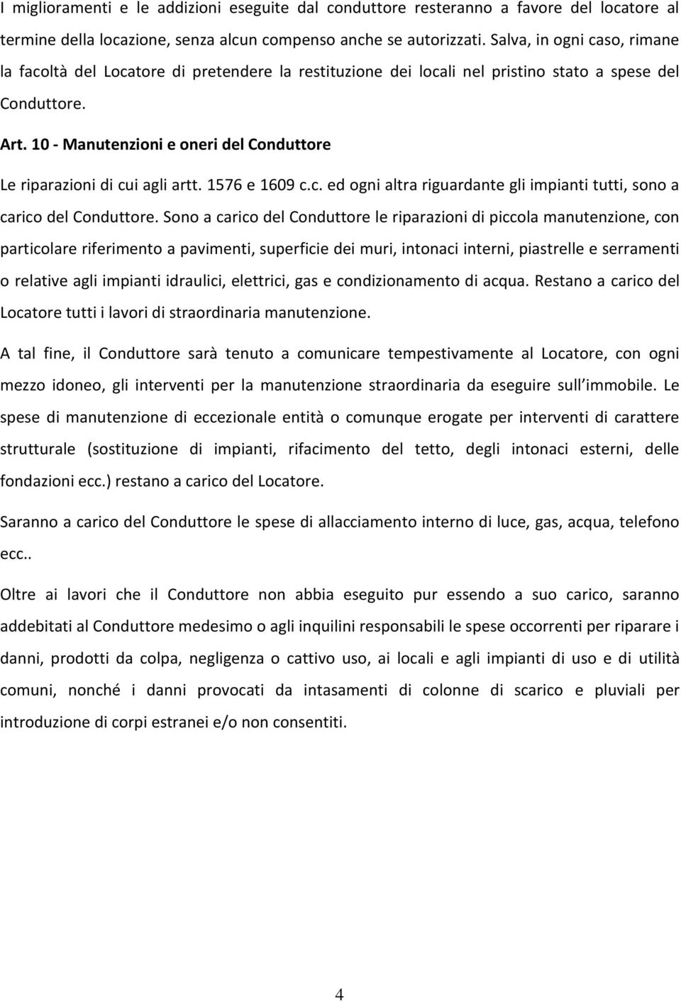 10 - Manutenzioni e oneri del Conduttore Le riparazioni di cui agli artt. 1576 e 1609 c.c. ed ogni altra riguardante gli impianti tutti, sono a carico del Conduttore.