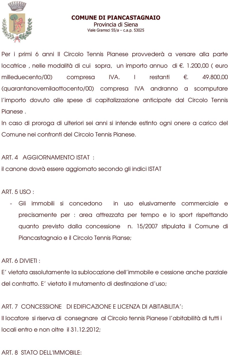 In caso di proroga di ulteriori sei anni si intende estinto ogni onere a carico del Comune nei confronti del Circolo Tennis Pianese. ART.