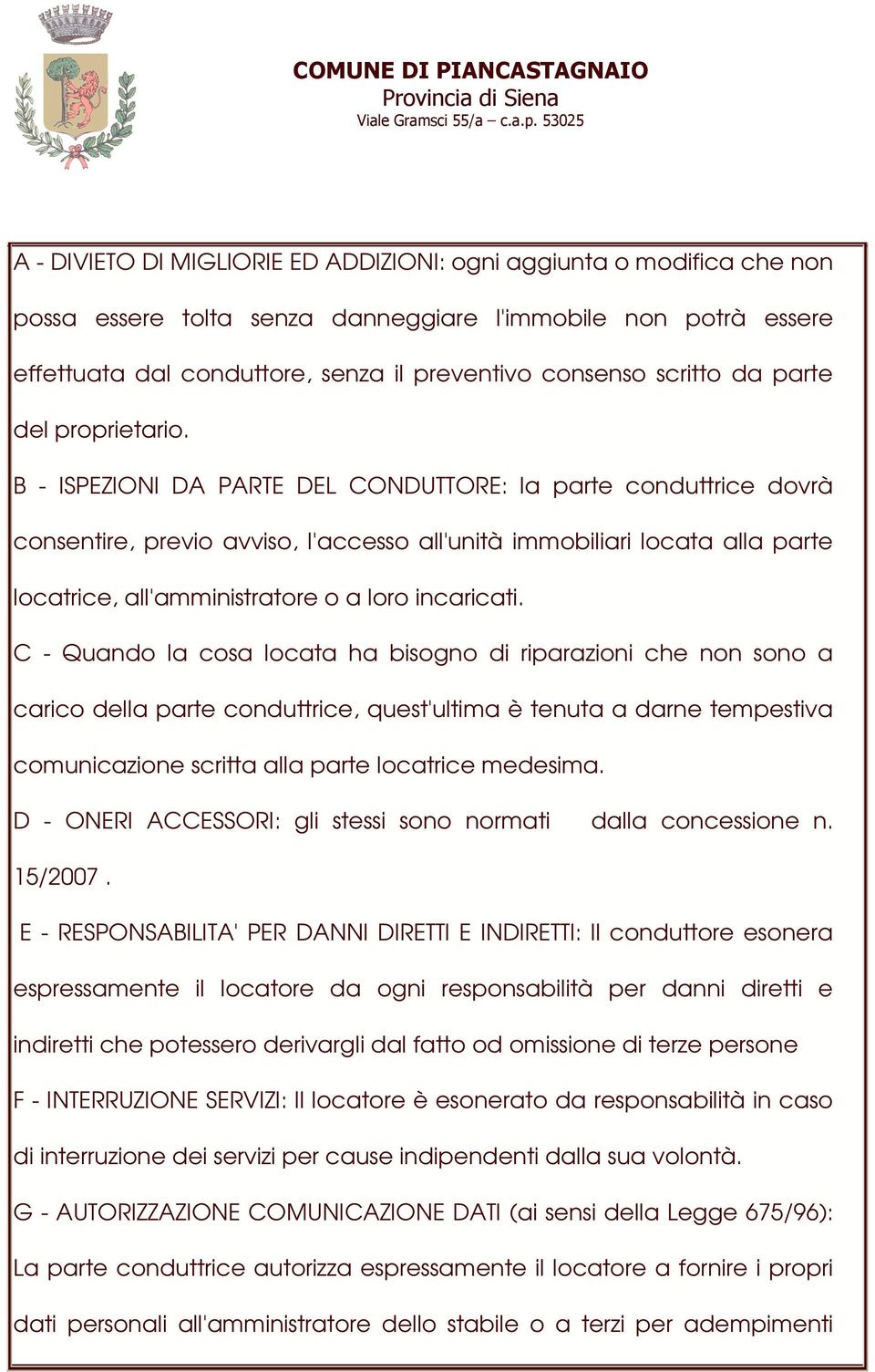 B - ISPEZIONI DA PARTE DEL CONDUTTORE: la parte conduttrice dovrà consentire, previo avviso, l'accesso all'unità immobiliari locata alla parte locatrice, all'amministratore o a loro incaricati.