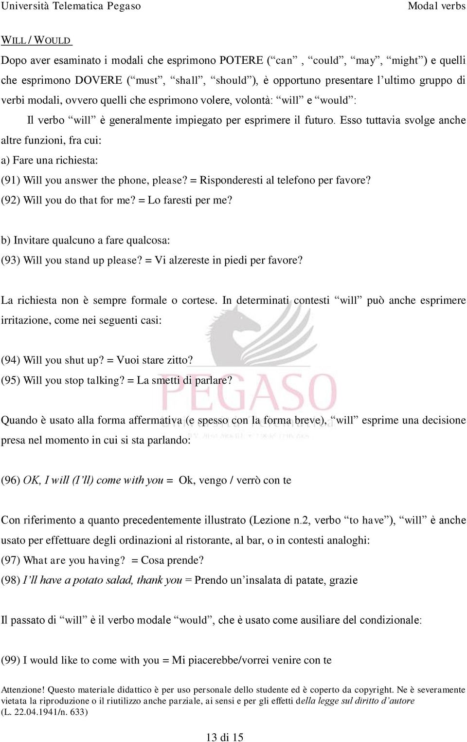 Esso tuttavia svolge anche altre funzioni, fra cui: a) Fare una richiesta: (91) Will you answer the phone, please? = Risponderesti al telefono per favore? (92) Will you do that for me?