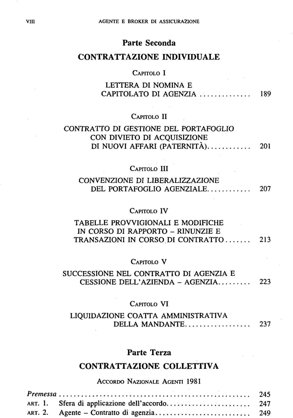 RAPPORTO - RINUNZIE E TRANSAZIONI IN CORSO DI CONTRATTO 213 CAPITOLO V SUCCESSIONE NEL CONTRATTO DI AGENZIA E CESSIONE DELL'AZIENDA - AGENZIA 223 CAPITOLO VI LIQUIDAZIONE COATTA