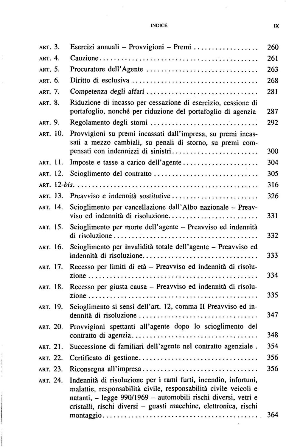 Provvigioni su premi incassati dall'impresa, su premi incassati a mezzo cambiali, su penali di storno, su premi compensati con indennizzi di sinistri 300 ART. 11.