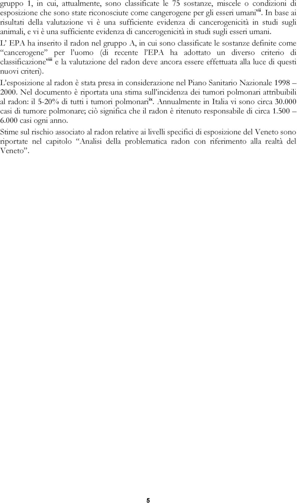 L EPA ha inserito il radon nel gruppo A, in cui sono classificate le sostanze definite come cancerogene per l uomo (di recente l EPA ha adottato un diverso criterio di classificazione viii e la