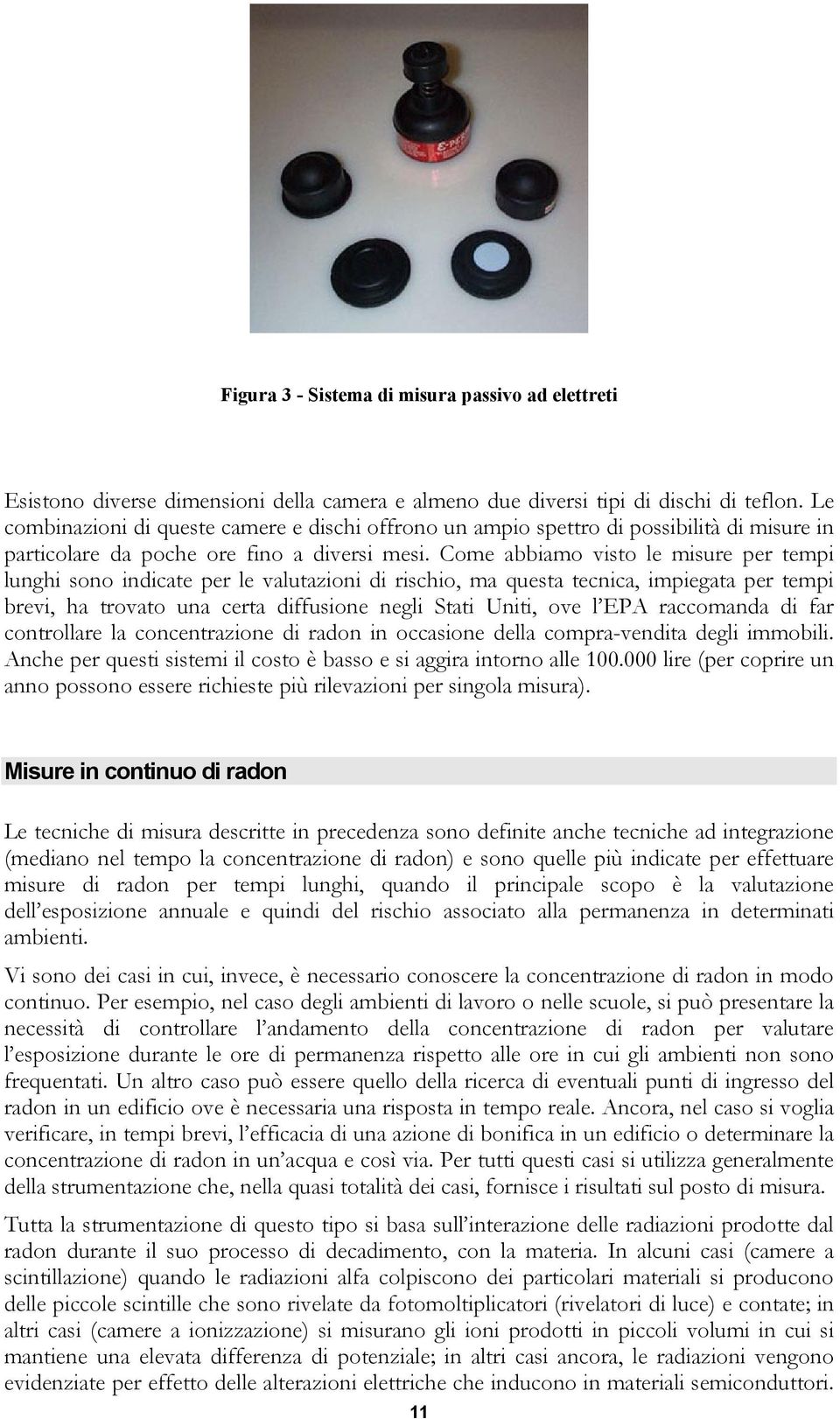 Come abbiamo visto le misure per tempi lunghi sono indicate per le valutazioni di rischio, ma questa tecnica, impiegata per tempi brevi, ha trovato una certa diffusione negli Stati Uniti, ove l EPA