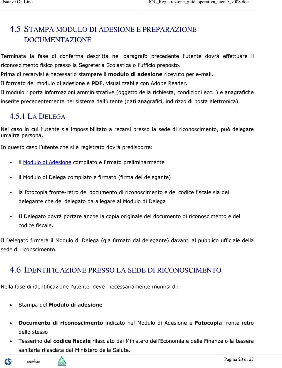 Il modulo riporta informazioni amministrative (oggetto della richiesta, condizioni ecc ) e anagrafiche inserite precedentemente nel sistema dall utente (dati anagrafici, indirizzo di posta