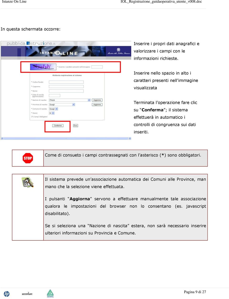 inseriti. Come di consueto i campi contrassegnati con l asterisco (*) sono obbligatori.