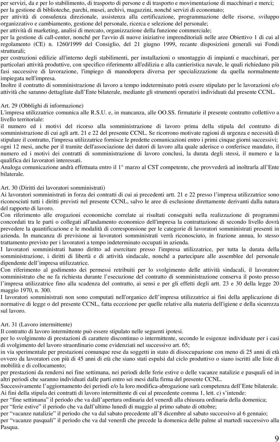 del personale; per attività di marketing, analisi di mercato, organizzazione della funzione commerciale; per la gestione di call-center, nonché per l'avvio di nuove iniziative imprenditoriali nelle