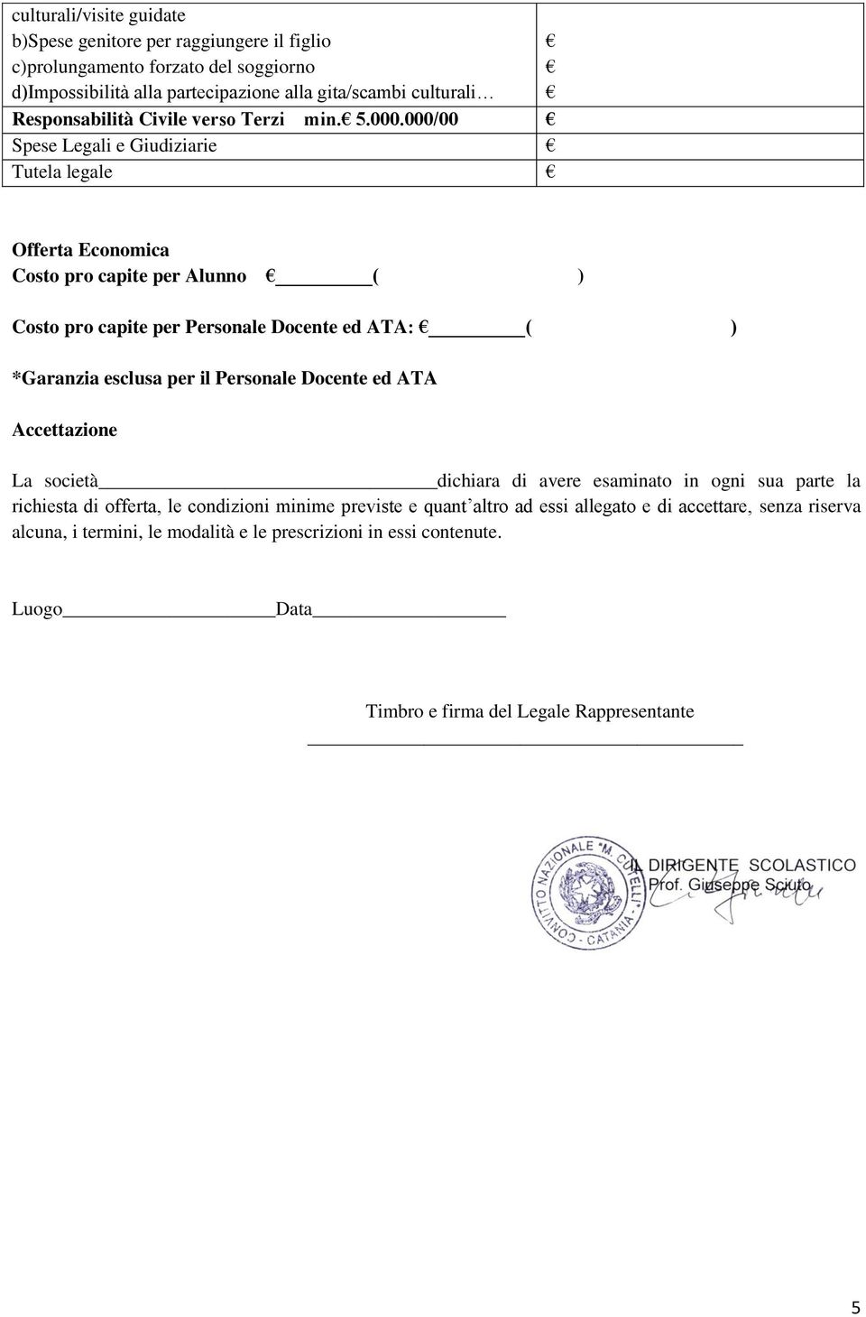 000/00 Spese Legali e Giudiziarie Tutela legale Offerta Economica Costo pro capite per Alunno ( ) Costo pro capite per Personale Docente ed ATA: ( ) *Garanzia esclusa per il