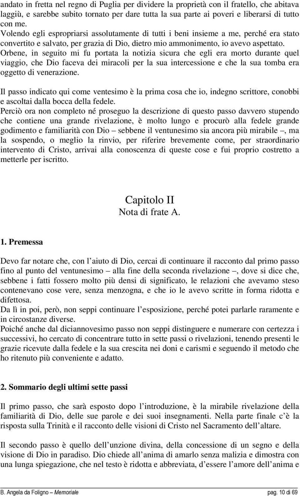 Orbene, in seguito mi fu portata la notizia sicura che egli era morto durante quel viaggio, che Dio faceva dei miracoli per la sua intercessione e che la sua tomba era oggetto di venerazione.