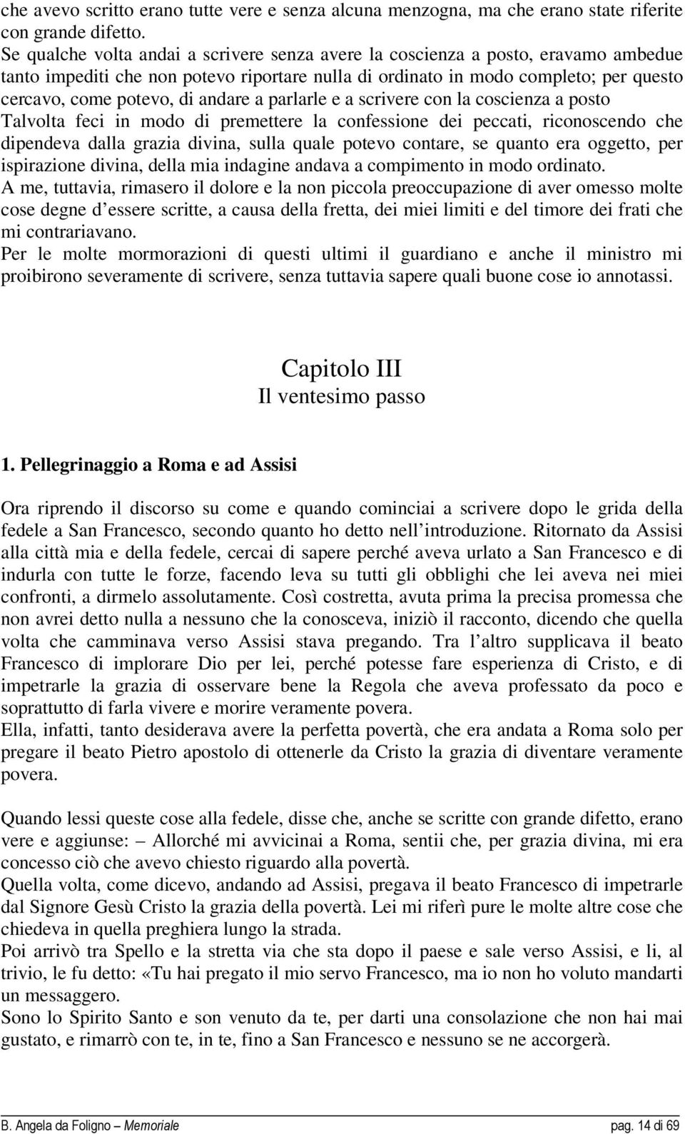 andare a parlarle e a scrivere con la coscienza a posto Talvolta feci in modo di premettere la confessione dei peccati, riconoscendo che dipendeva dalla grazia divina, sulla quale potevo contare, se