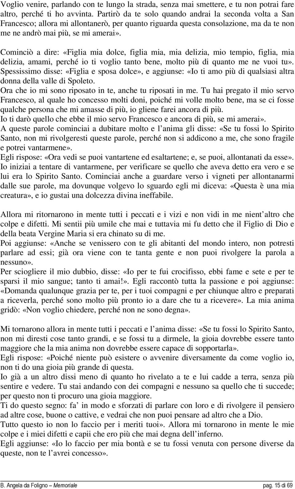 Cominciò a dire: «Figlia mia dolce, figlia mia, mia delizia, mio tempio, figlia, mia delizia, amami, perché io ti voglio tanto bene, molto più di quanto me ne vuoi tu».