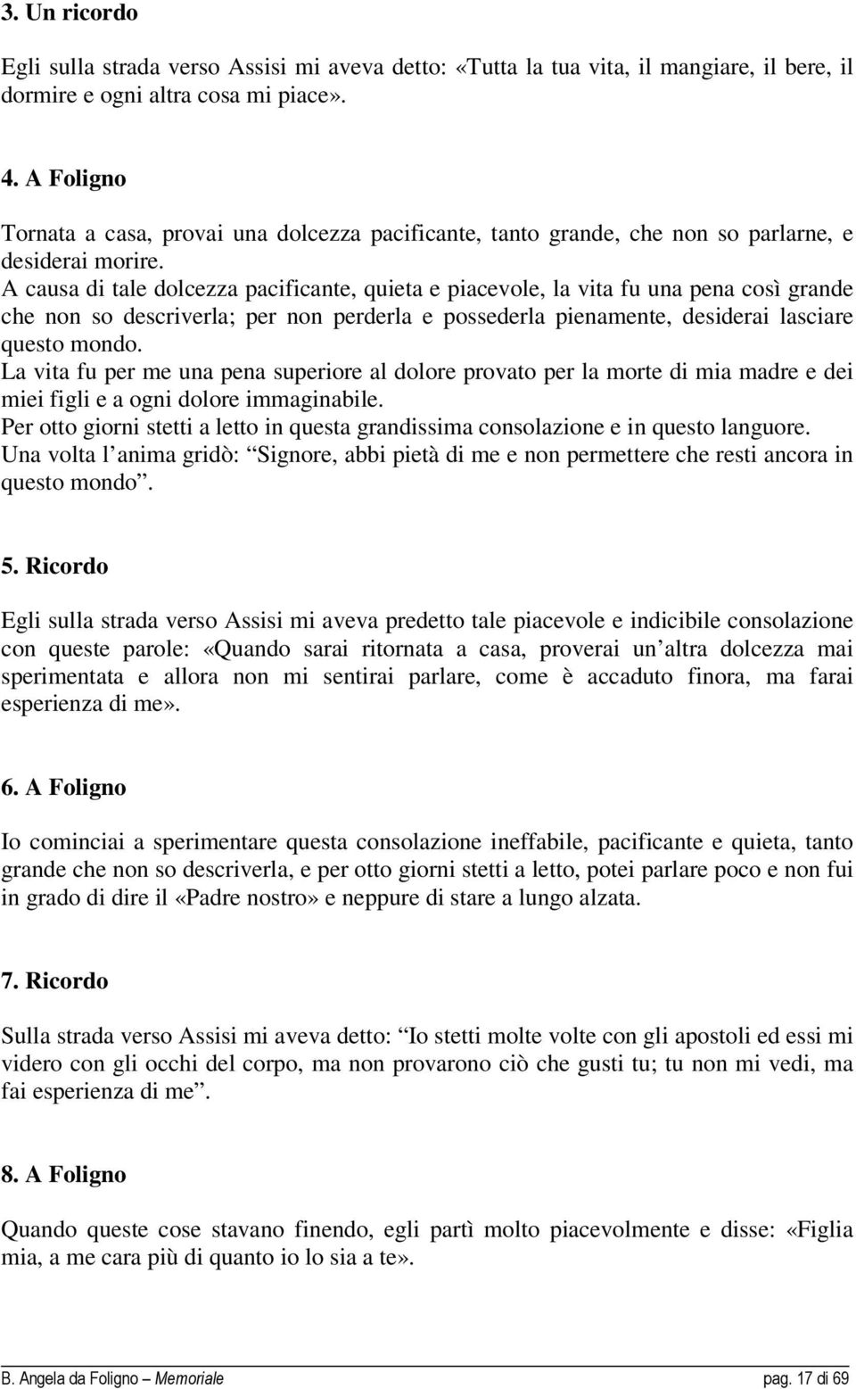 A causa di tale dolcezza pacificante, quieta e piacevole, la vita fu una pena così grande che non so descriverla; per non perderla e possederla pienamente, desiderai lasciare questo mondo.