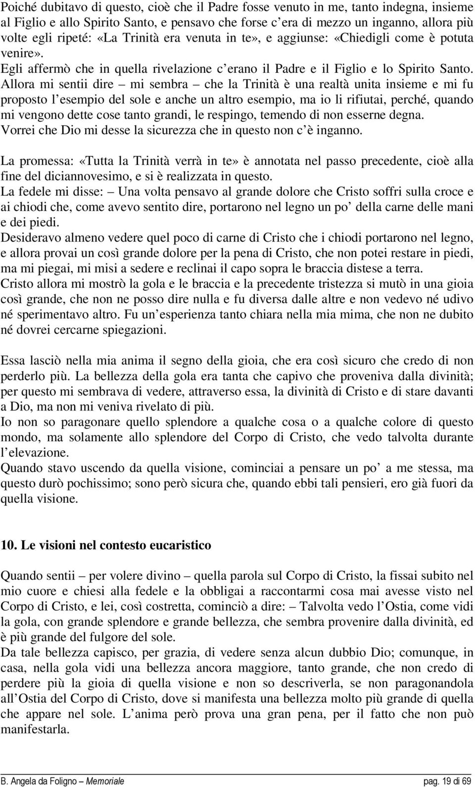 Allora mi sentii dire mi sembra che la Trinità è una realtà unita insieme e mi fu proposto l esempio del sole e anche un altro esempio, ma io li rifiutai, perché, quando mi vengono dette cose tanto