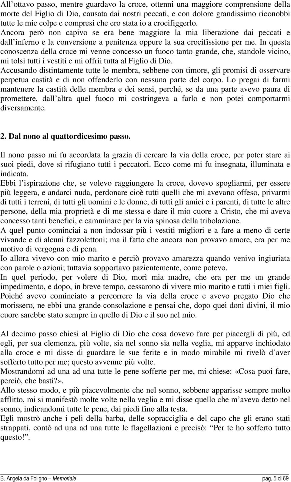 In questa conoscenza della croce mi venne concesso un fuoco tanto grande, che, standole vicino, mi tolsi tutti i vestiti e mi offrii tutta al Figlio di Dio.