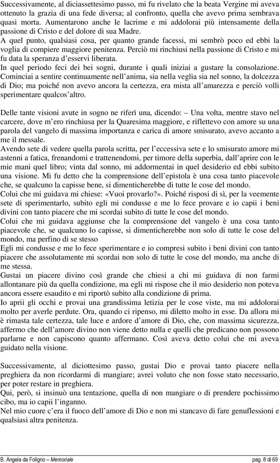 A quel punto, qualsiasi cosa, per quanto grande facessi, mi sembrò poco ed ebbi la voglia di compiere maggiore penitenza.