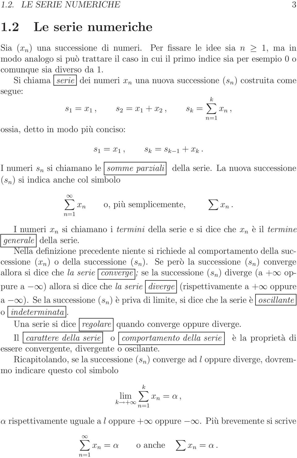 Si chiama serie dei numeri x n una nuova successione (s n ) costruita come segue: k s = x, s 2 = x + x 2, s k = x n, ossia, detto in modo più conciso: s = x, s k = s k + x k.