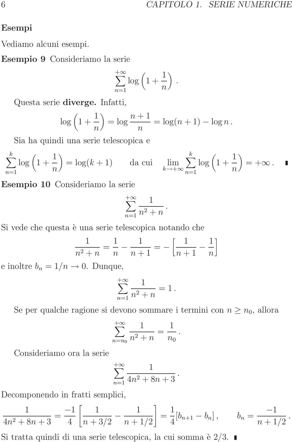 k k + n= Si vede che questa è una serie telescopica notando che n 2 + n = n [ n + = n + ] n e inoltre b n = /n. Dunque, + n= n 2 + n =. ( log + ) = +.