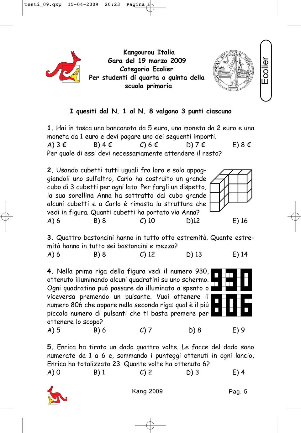 A) 3 B) 4 C) 6 D) 7 E) 8 Per quale di essi devi necessariamente attendere il resto? 2.